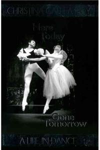 Here Today, Gone Tomorrow: A Life in Dance. Christine Gallea-Roy