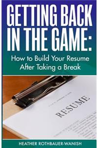 Getting Back in the Game: How to Build Your Resume After Taking a Break