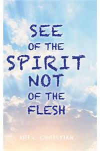 See of the Spirit Not of the Flesh