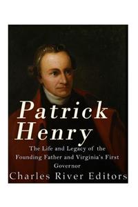 Patrick Henry: The Life and Legacy of the Founding Father and Virginia's First Governor