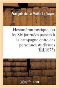 Hexaméron Rustique, Ou Les Six Journées Passées À La Campagne Entre Des Personnes Studieuses