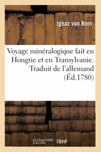 Voyage Minéralogique Fait En Hongrie Et En Transylvanie. Traduit de l'Allemand