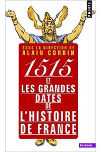 1515 Et Les Grandes Dates de L'Histoire de France . Revisit'es Par Les Grands Historiens D'Aujourd'hui