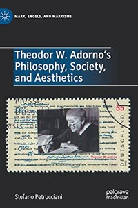 Theodor W. Adorno's Philosophy, Society, and Aesthetics