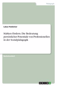Stärken fördern. Die Bedeutung persönlicher Potentiale von Professionellen in der Sozialpädagogik