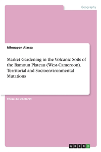 Market Gardening in the Volcanic Soils of the Bamoun Plateau (West-Cameroon). Territorial and Socioenvironmental Mutations