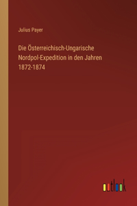Die Österreichisch-Ungarische Nordpol-Expedition in den Jahren 1872-1874