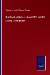 Questions on Subjects Connected with the Marine Steam-Engine