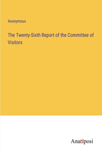 Twenty-Sixth Report of the Committee of Visitors
