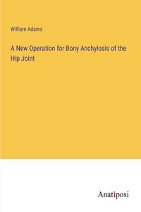 New Operation for Bony Anchylosis of the Hip Joint