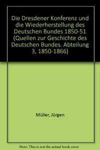 Die Dresdener Konferenz Und Die Wiederherstellung Des Deutschen Bundes 1850/51