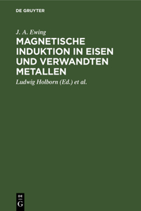 Magnetische Induktion in Eisen Und Verwandten Metallen