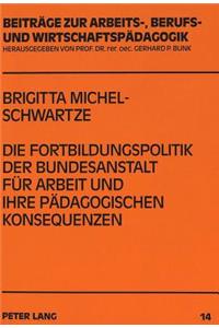 Die Fortbildungspolitik Der Bundesanstalt Fuer Arbeit Und Ihre Paedagogischen Konsequenzen