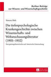 Die Tiefenpsychologische Krankengeschichte Zwischen Wissenschafts- Und Weltanschauungsliteratur (1905-1952)