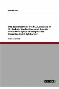 Zeitverständnis des hl. Augustinus im XI. Buch der Confessiones und Aspekte seiner theologisch-philosophischen Rezeption im 20. Jahrhundert