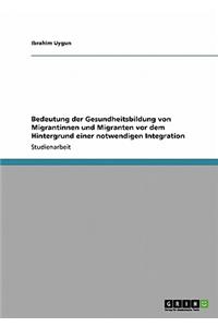 Bedeutung der Gesundheitsbildung von Migrantinnen und Migranten vor dem Hintergrund einer notwendigen Integration