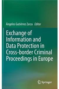 Exchange of Information and Data Protection in Cross-Border Criminal Proceedings in Europe