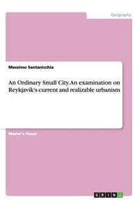 Ordinary Small City. An examination on Reykjavík's current and realizable urbanism