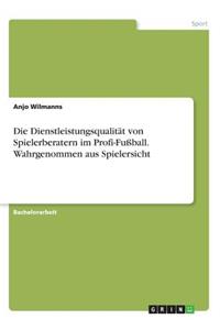 Dienstleistungsqualität von Spielerberatern im Profi-Fußball. Wahrgenommen aus Spielersicht