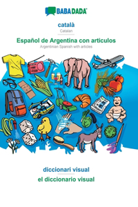 BABADADA, català - Español de Argentina con articulos, diccionari visual - el diccionario visual: Catalan - Argentinian Spanish with articles, visual dictionary