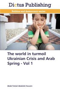 World in Turmoil Ukrainian Crisis and Arab Spring - Vol 1