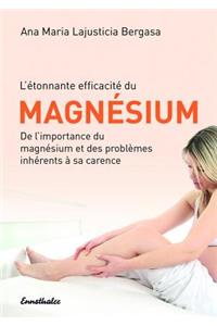 L'Etonnante Efficacite Du Magnesium: de l'Importance Du Magnesium Et Des Problemes Inherents Ã Sa Carence