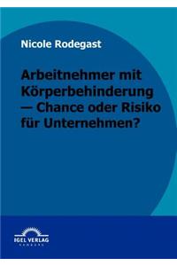 Arbeitnehmer mit Körperbehinderung - Chance oder Risiko für Unternehmen?
