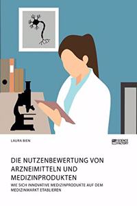 Nutzenbewertung von Arzneimitteln und Medizinprodukten. Wie sich innovative Medizinprodukte auf dem Medizinmarkt etablieren