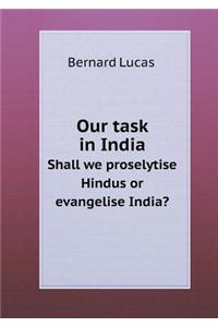 Our task in India Shall we proselytise Hindus or evangelise India?