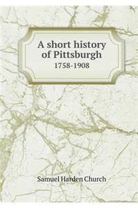 A Short History of Pittsburgh 1758-1908