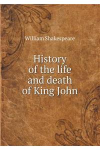 History of the Life and Death of King John