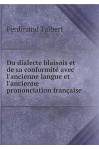 Du Dialecte Blaisois Et de Sa Conformité Avec l'Ancienne Langue Et l'Ancienne Prononciation Française