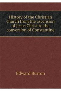 History of the Christian Church from the Ascension of Jesus Christ to the Conversion of Constantine