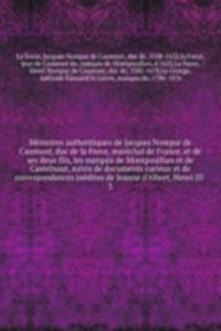 Memoires authentiques de Jacques Nompar de Caumont, duc de la Force, marechal de France, et de ses deux fils, les marquis de Montpouillan et de Castelnaut, suivis de documents curieux et de correspondances inedites de Jeanne d'Albret, Henri III
