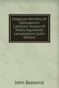 Flagellum Pontificis Et Episcoporum Latialium: Auctum Et Multis Argumentis Locupletatum (Latin Edition)