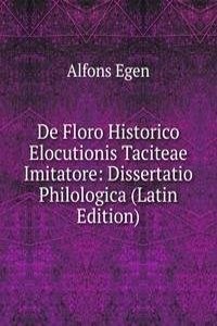 De Floro Historico Elocutionis Taciteae Imitatore: Dissertatio Philologica (Latin Edition)