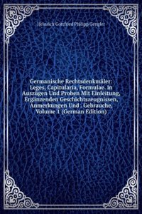 Germanische Rechtsdenkmaler: Leges, Capitularia, Formulae. in Auszugen Und Proben Mit Einleitung, Erganzenden Geschichtszeugnissen, Anmerkungen Und . Gebrauche, Volume 1 (German Edition)