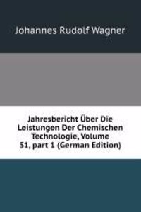 Jahresbericht Uber Die Leistungen Der Chemischen Technologie, Volume 51, part 1 (German Edition)