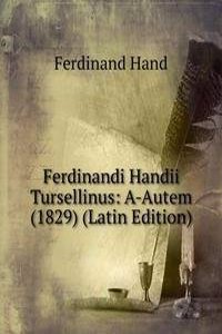 Ferdinandi Handii Tursellinus: A-Autem (1829) (Latin Edition)