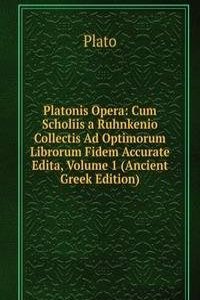 Platonis Opera: Cum Scholiis a Ruhnkenio Collectis Ad Optimorum Librorum Fidem Accurate Edita, Volume 1 (Ancient Greek Edition)