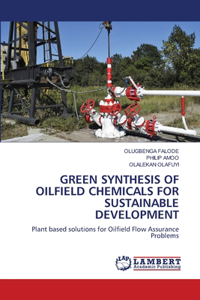 Green Synthesis of Oilfield Chemicals for Sustainable Development