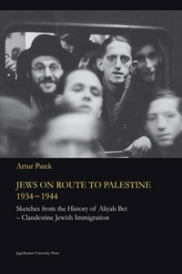 Jews on Route to Palestine, 1934–1944 – Sketches From the History of Aliyah Bet'Clandestine Jewish Immigration
