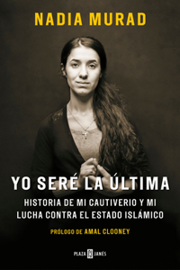 Yo Seré La Última: Historia de Mi Cautiverio Y Mi Lucha Contra El Estado Islámico / The Last Girl: My Story of Captivity, and My Fight Against the Islamic Sta
