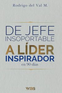 De jefe insoportable a lider inspirador en 90 dias (Spanish Edition)