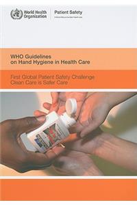 Who Guidelines on Hand Hygiene in Health Care: First Global Patient Safety Challenge Clean Care Is Safer Care