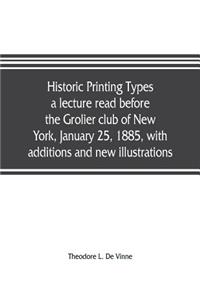Historic printing types, a lecture read before the Grolier club of New York, January 25, 1885, with additions and new illustrations;