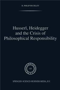 Husserl, Heidegger and the Crisis of Philosophical Responsibility