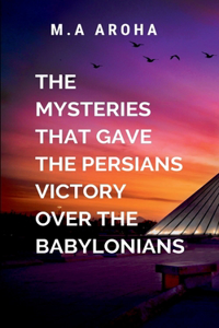 The Mysteries That Gave the Persians Victory Over the Babylonians