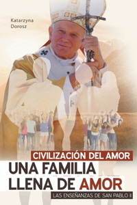 Civilización del Amor. Una Familia Llena de Amor. Las Enseñanzas de San Pablo II