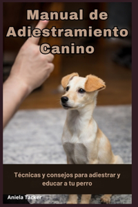 Manual de Adiestramiento Canino - Técnicas y consejos para adiestrar y educar a tu perro